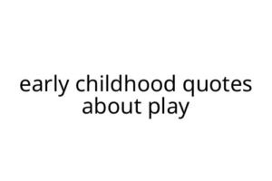 early childhood quotes about play