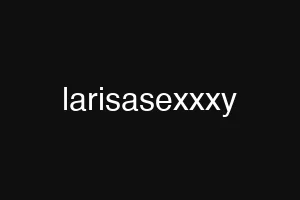 larisasexxxy