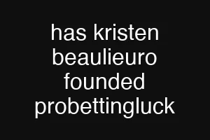 has kristen beaulieuro founded probettingluck