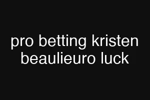 pro betting kristen beaulieuro luck
